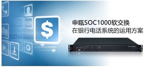 申甌SOC1000軟交換在銀行電話系統的運用方案